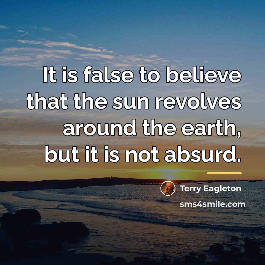 “It is false to believe that the sun revolves around…” quote by Terry Eagleton