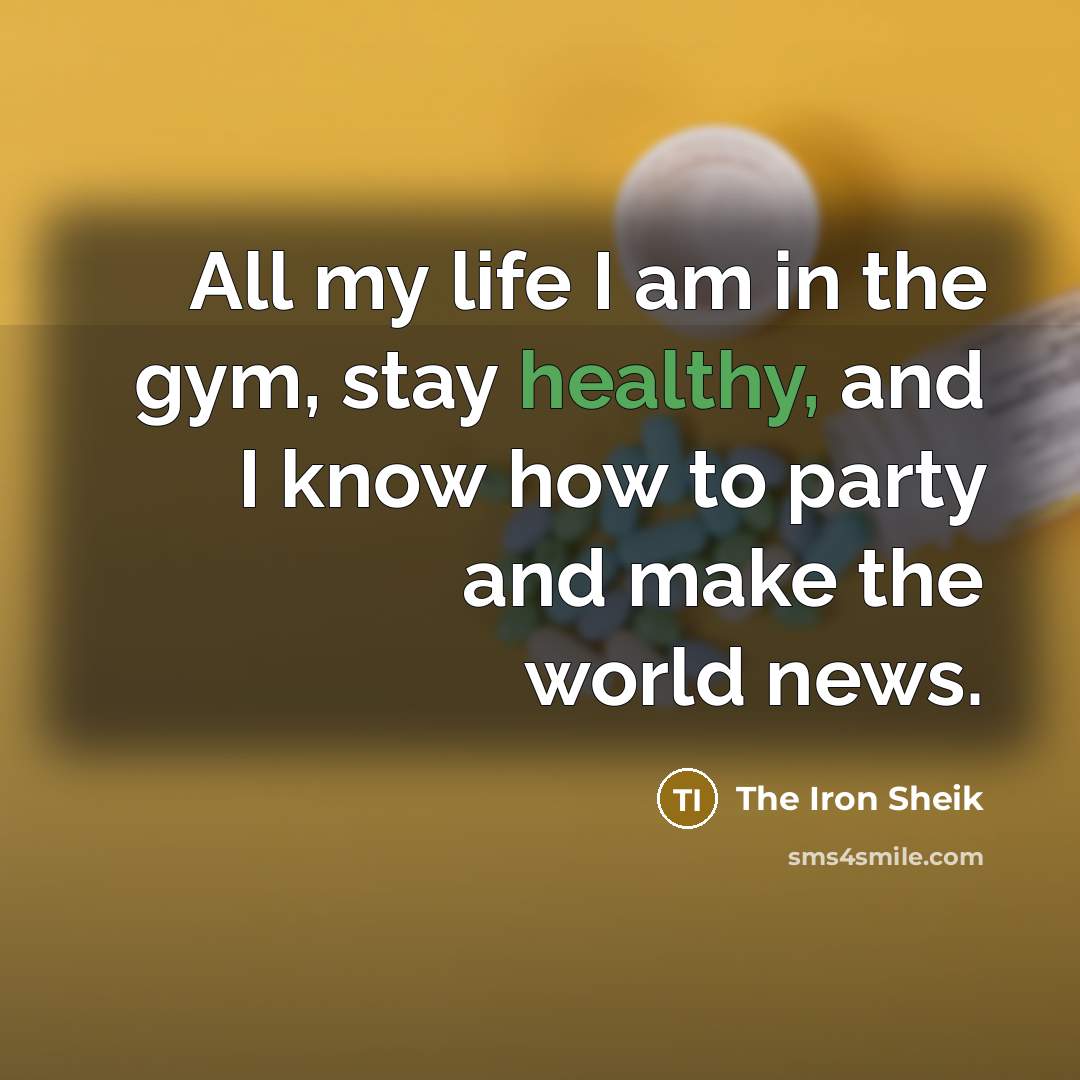 “All my life I am in the gym, stay healthy,…” quote by The Iron Sheik