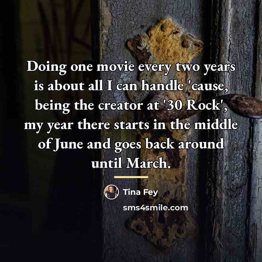 “Doing one movie every two years is about all I…” quote by Tina Fey