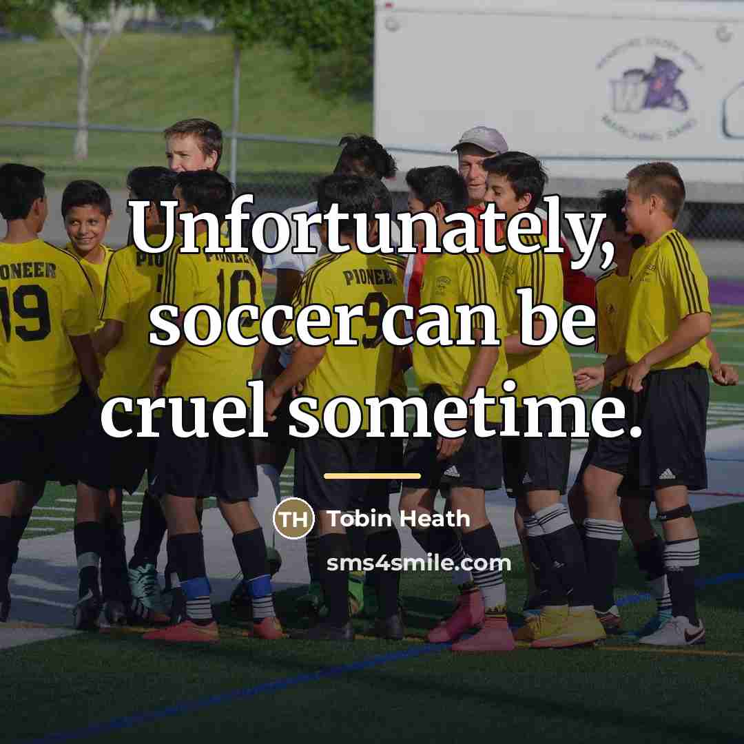 “Unfortunately, soccer can be cruel sometime.…” quote by Tobin Heath