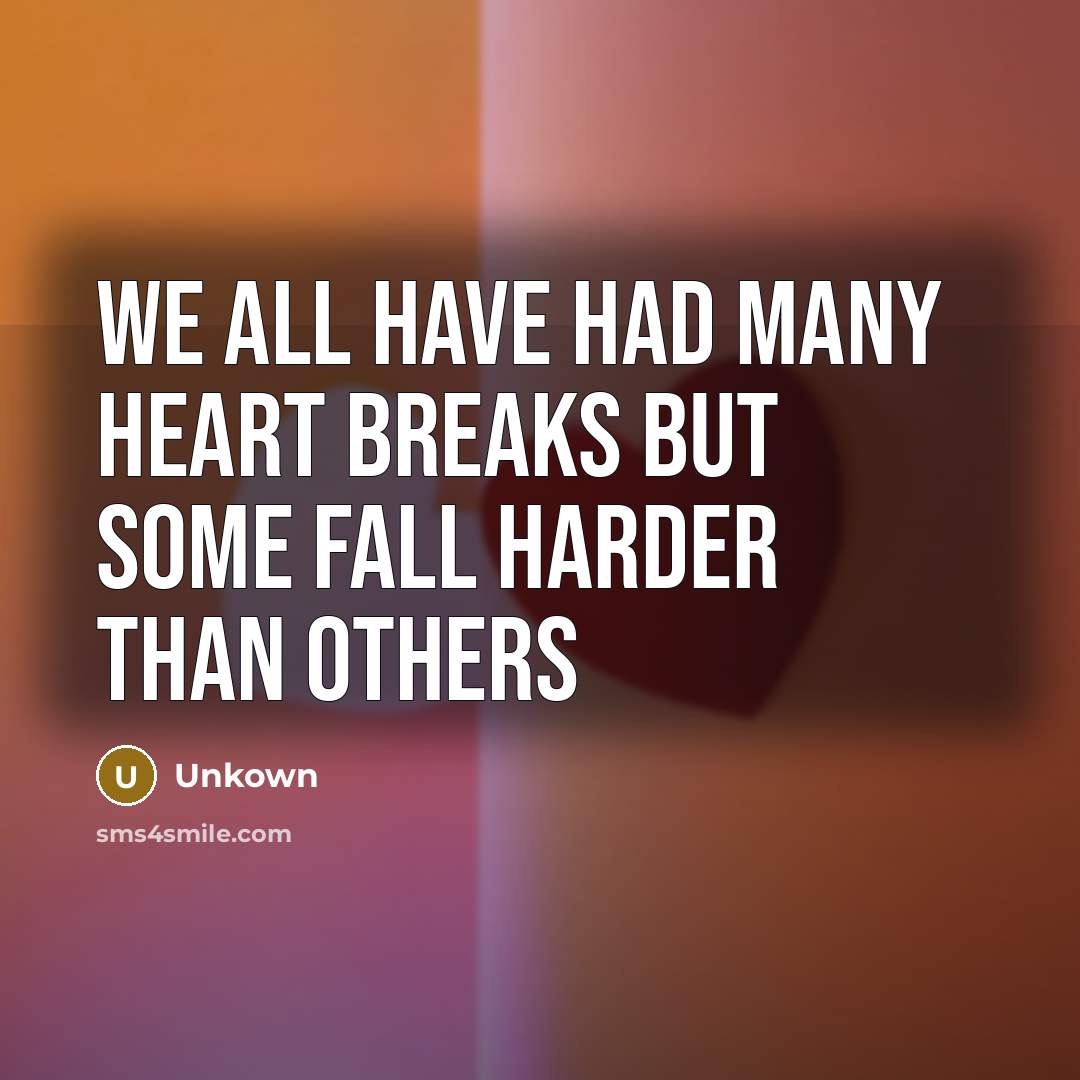 “We all have had many heart breaks but some fall harder than others” quote by unkown