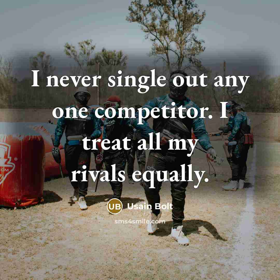 “I never single out any one competitor. I treat all my rivals equally.” quote by Usain Bolt