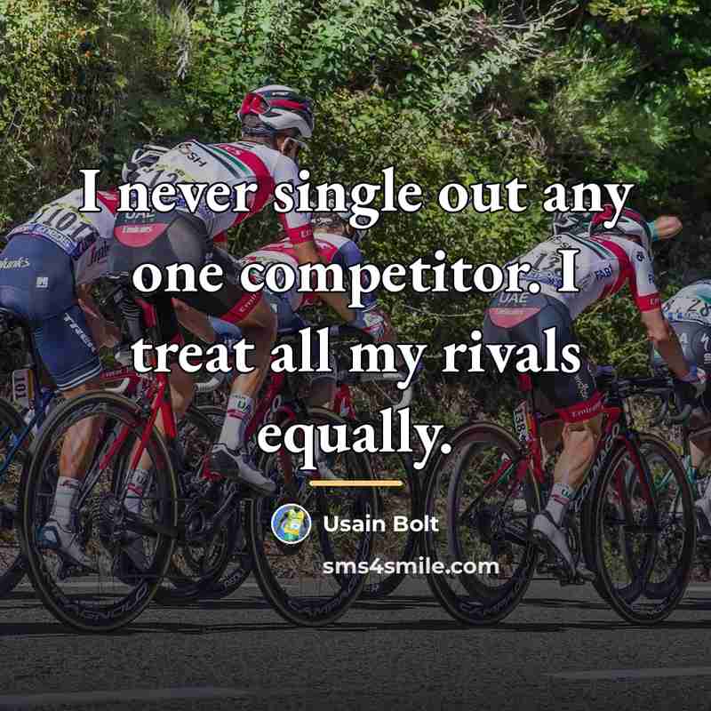 “I never single out any one competitor. I treat all…” quote by Usain Bolt