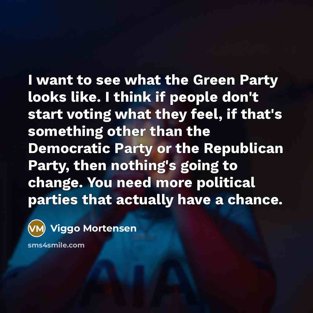 “I want to see what the Green Party looks like.…” quote by Viggo Mortensen