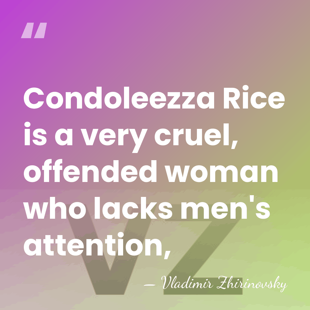 Condoleezza Rice is a very cruel, offended woman who lacks men's attention, - Vladimir Zhirinovsky