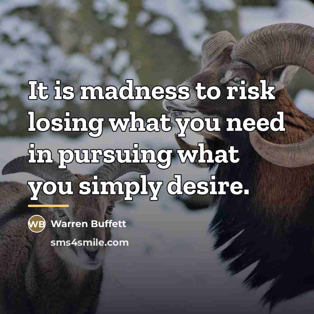 “It is madness to risk losing what you need in…” quote by Warren Buffett