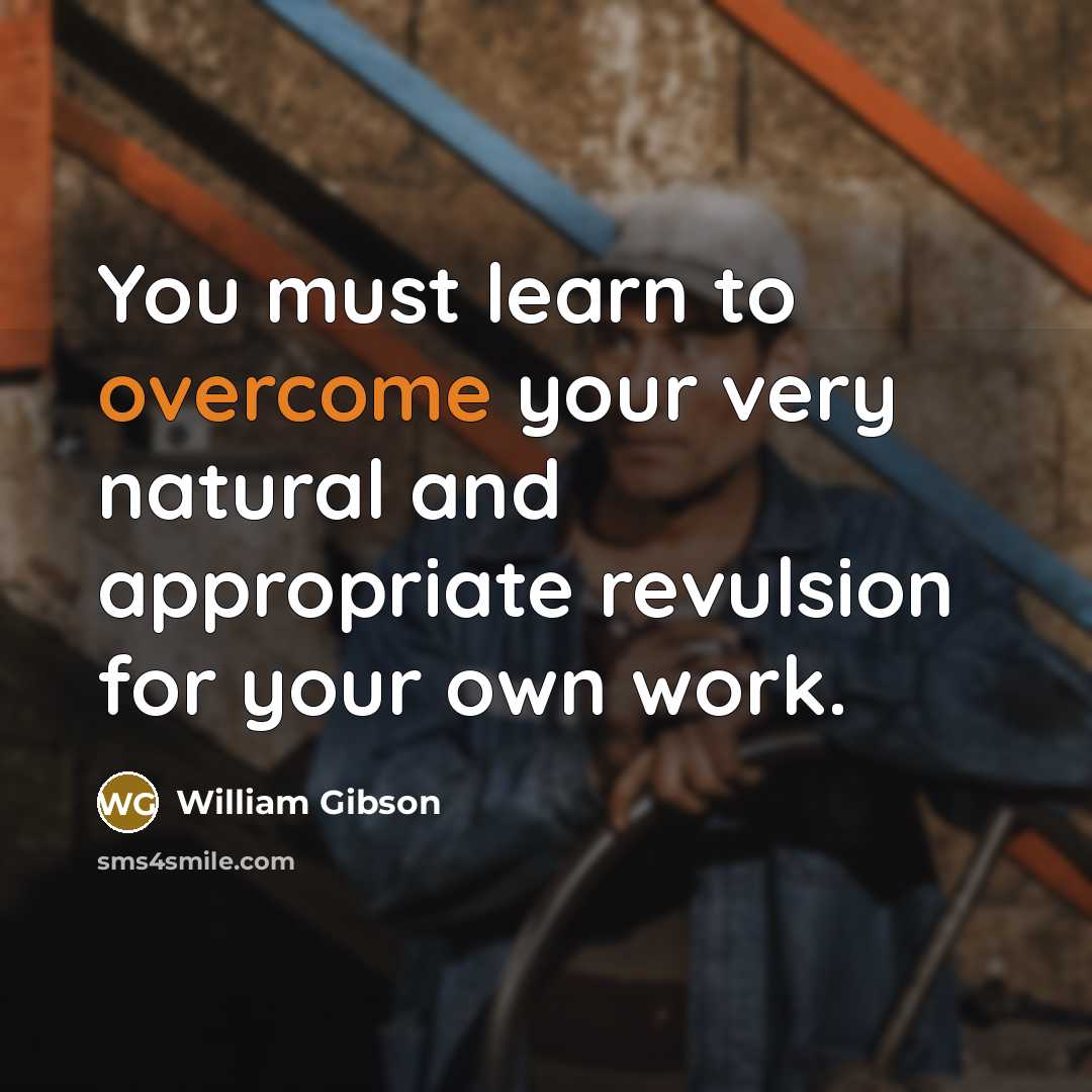 “You must learn to overcome your very natural and appropriate…” quote by William Gibson