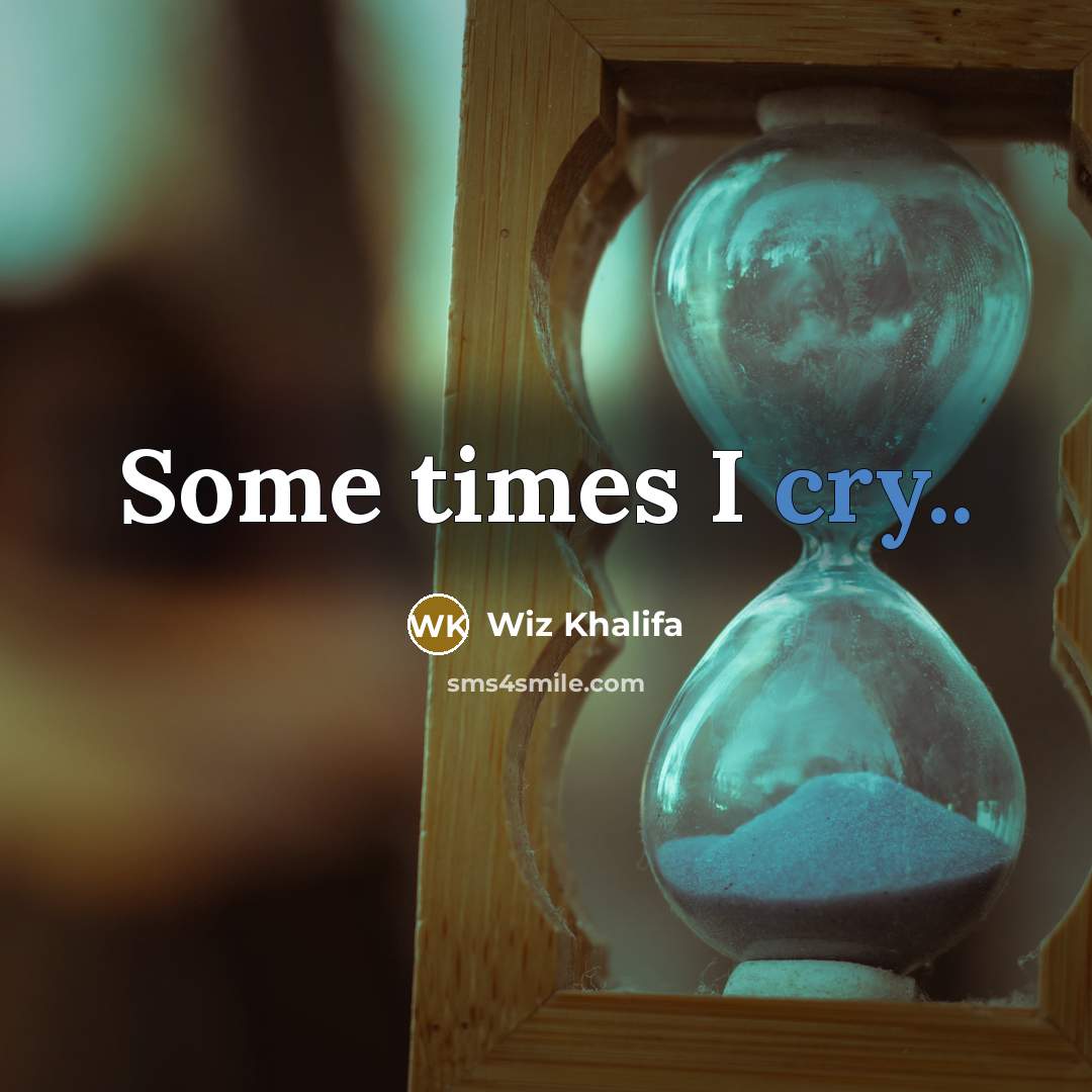 “Some times I cry..…” quote by Wiz Khalifa