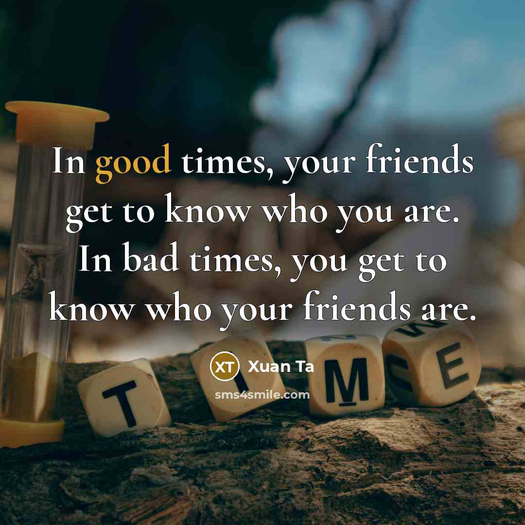 “In good times, your friends get to know who you…” quote by Xuan Ta