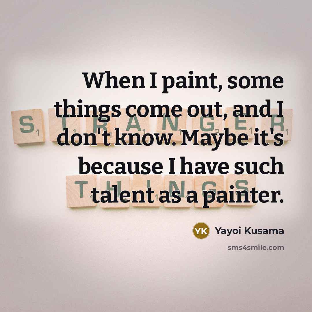 “When I paint, some things come out, and I don't…” quote by Yayoi Kusama