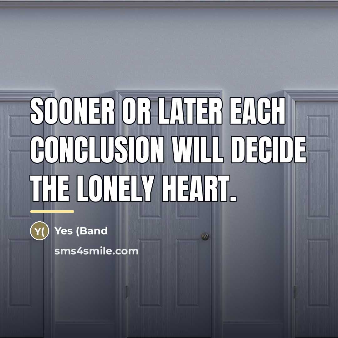 “Sooner or later each conclusion will decide the lonely heart.…” quote by Yes (Band