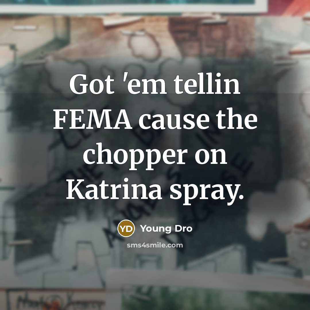 “Got 'em tellin FEMA cause the chopper on Katrina spray.” quote by Young Dro