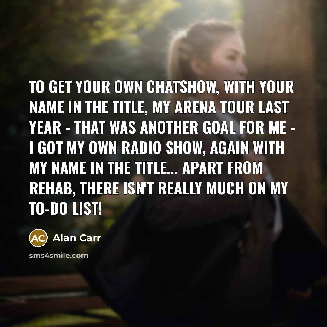 “To get your own chatshow, with your name in the…” quote by Alan Carr