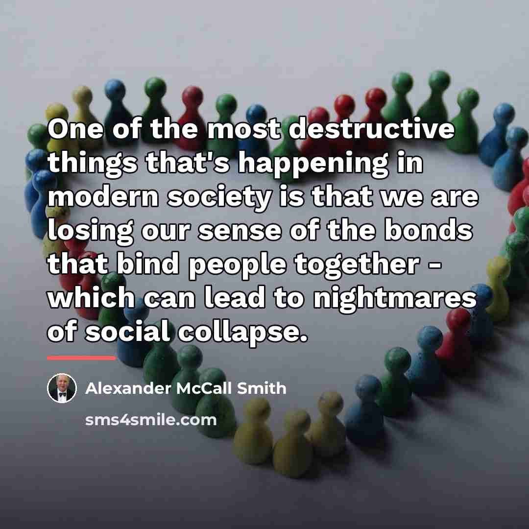 “One of the most destructive things that's happening in modern…” quote by Alexander McCall Smith