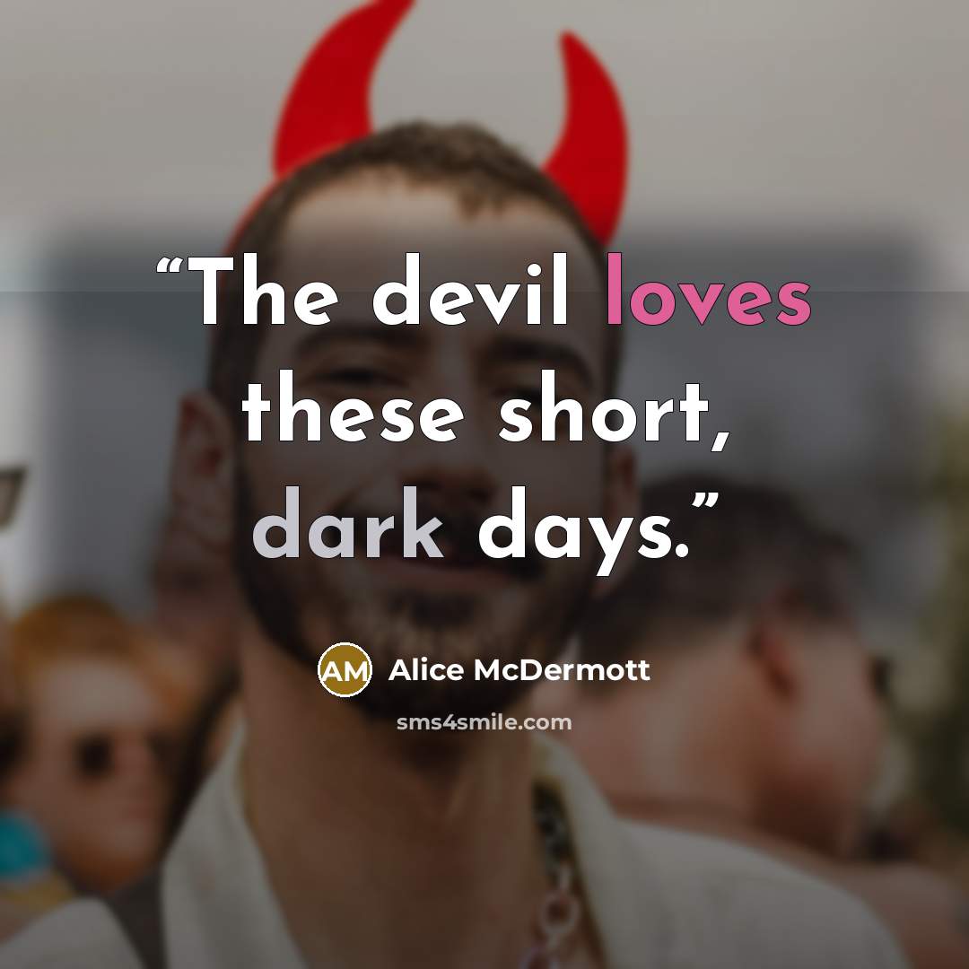 “The devil loves these short, dark days.” quote by Alice McDermott