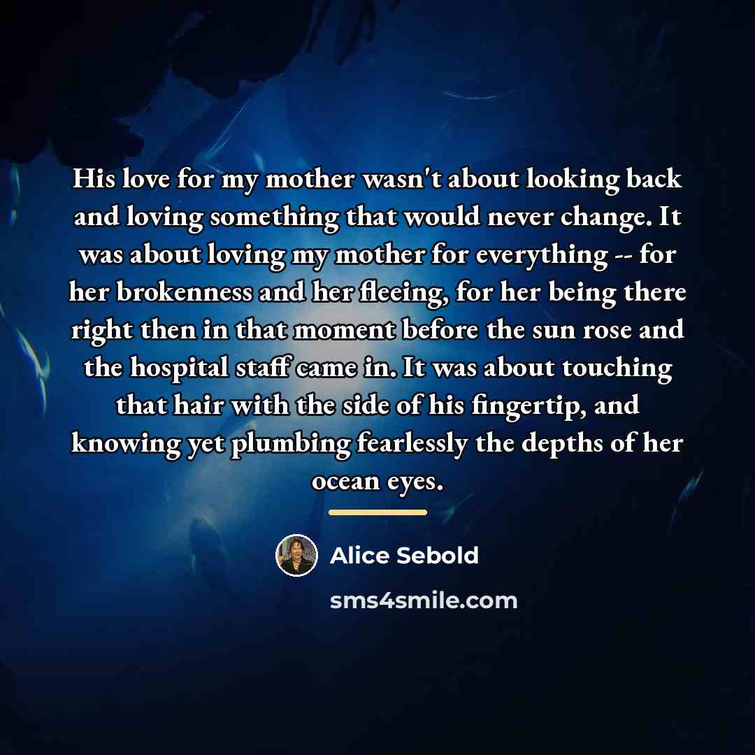 “His love for my mother wasn't about looking back and…” quote by Alice Sebold