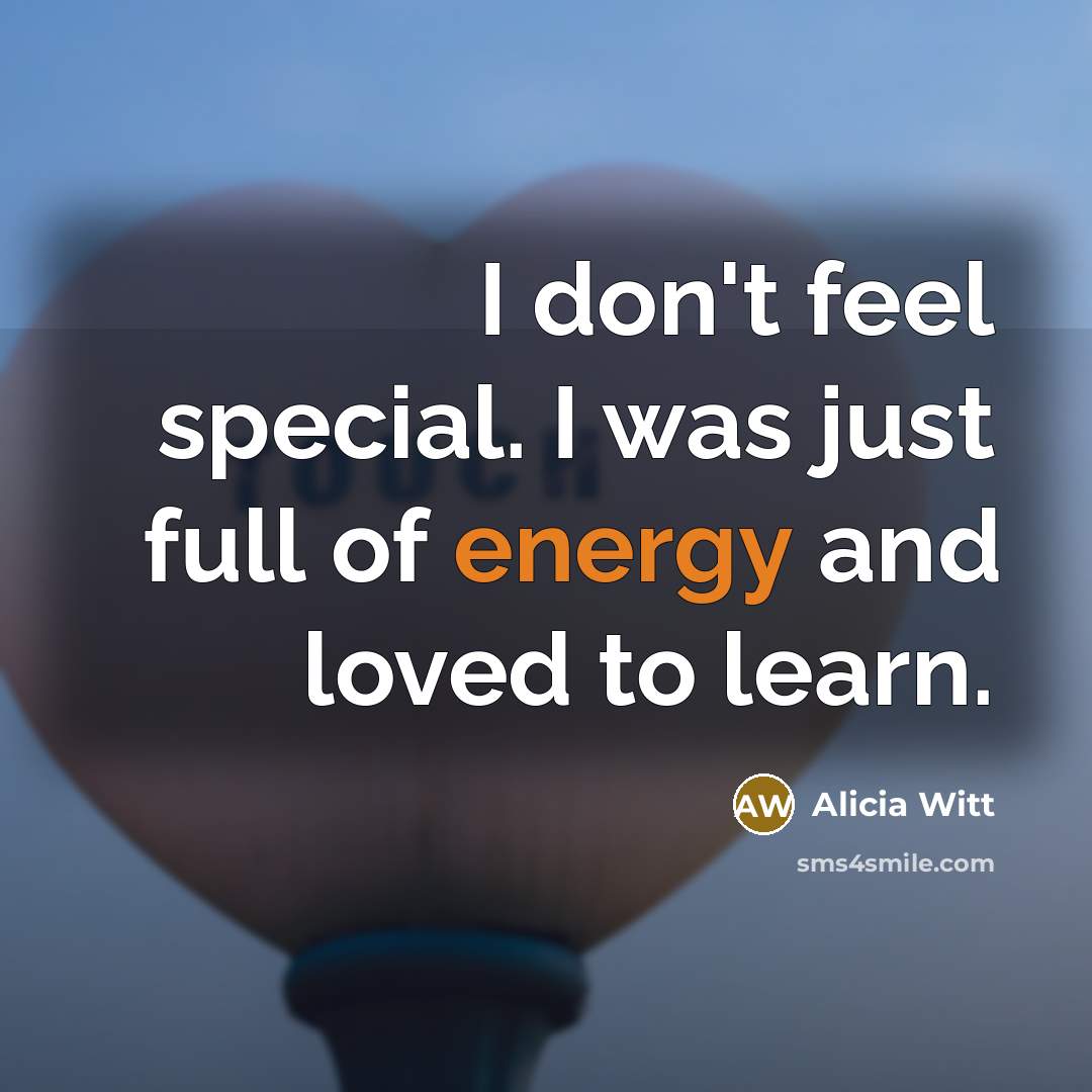 “I don't feel special. I was just full of energy…” quote by Alicia Witt