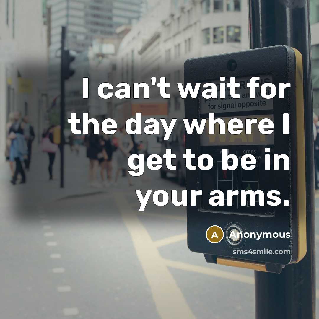 “I can't wait for the day where I get to be in your arms.” quote by Anonymous