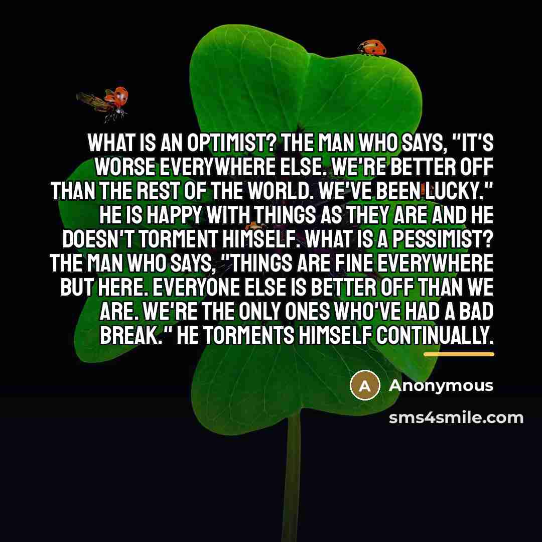 “What is an optimist? The man who says, "It's worse…” quote by Anonymous