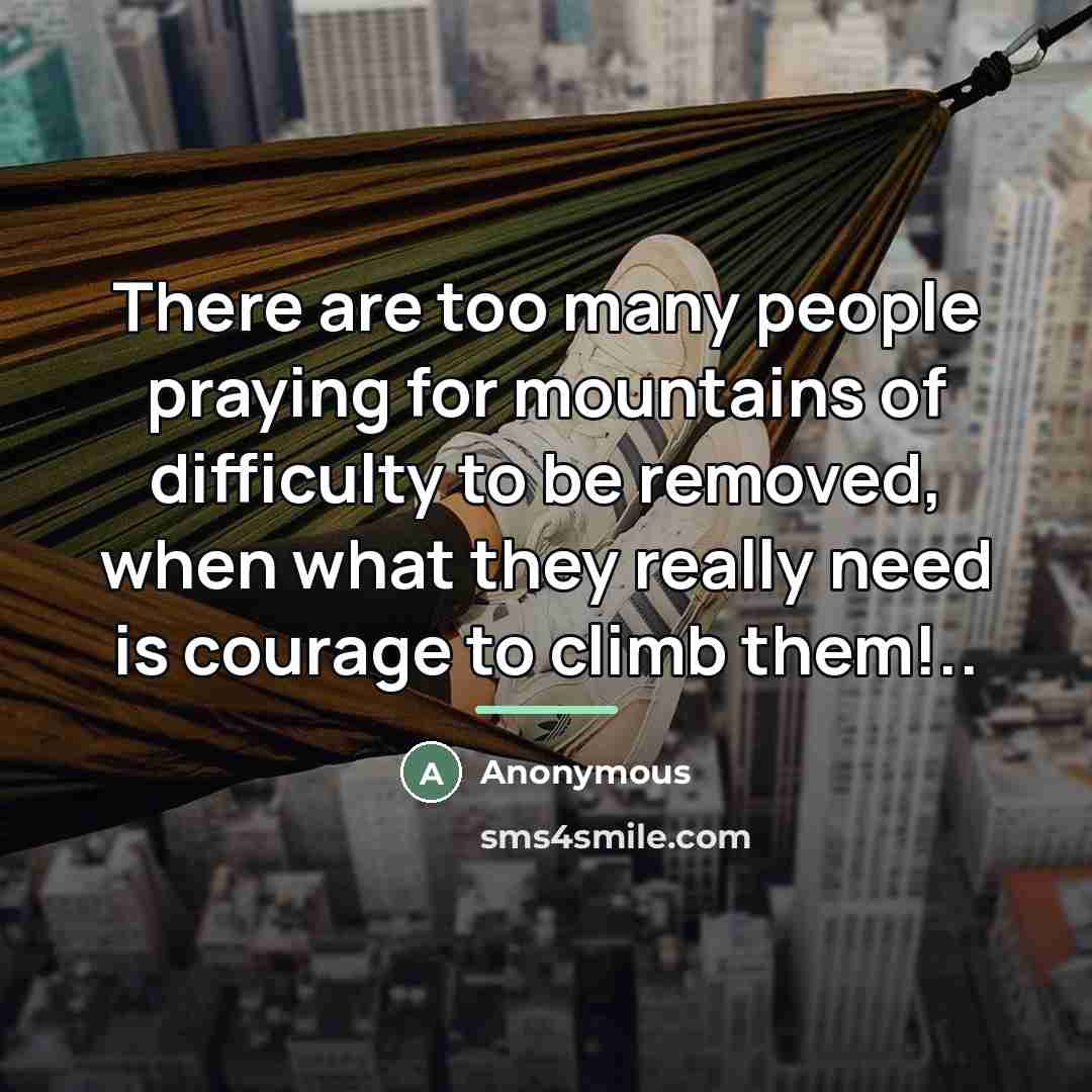 “There are too many people praying for mountains of difficulty…” quote by Anonymous