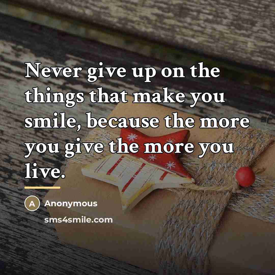 “Never give up on the things that make you smile,…” quote by Anonymous