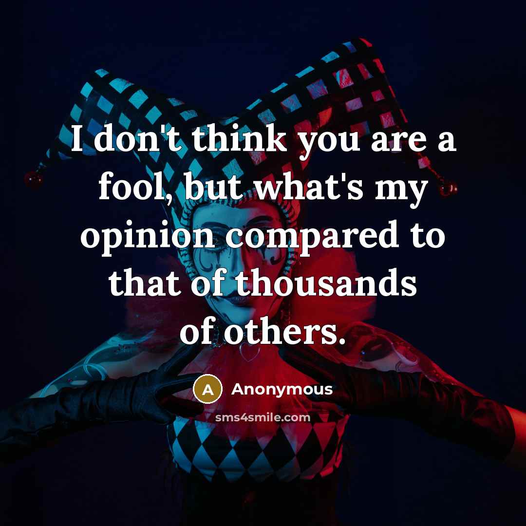 “I don't think you are a fool, but what's my…” quote by Anonymous