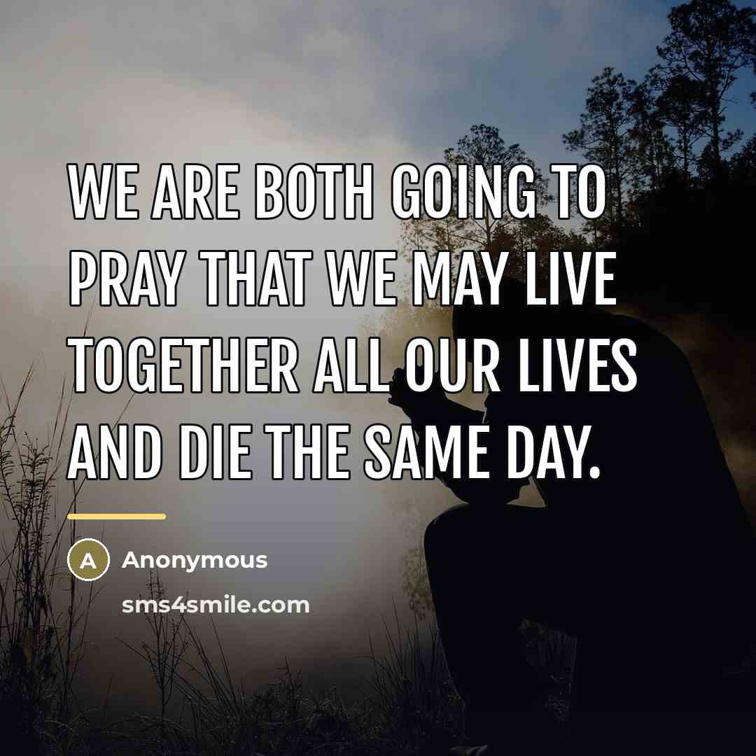 “We are both going to pray that we may live…” quote by Anonymous