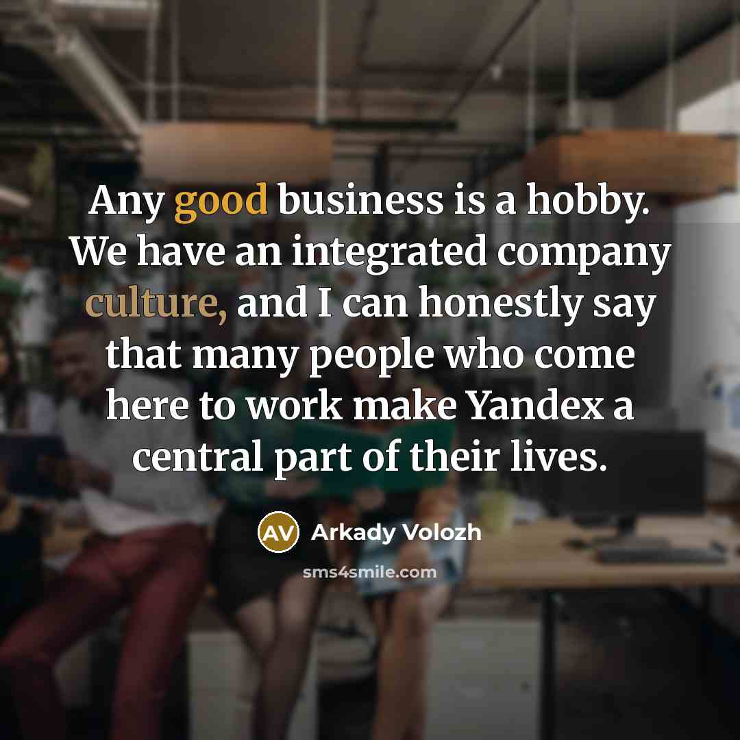 “Any good business is a hobby. We have an integrated…” quote by Arkady Volozh