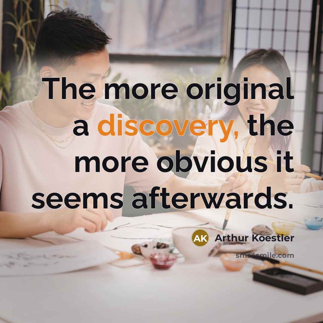 “The more original a discovery, the more obvious it seems…” quote by Arthur Koestler