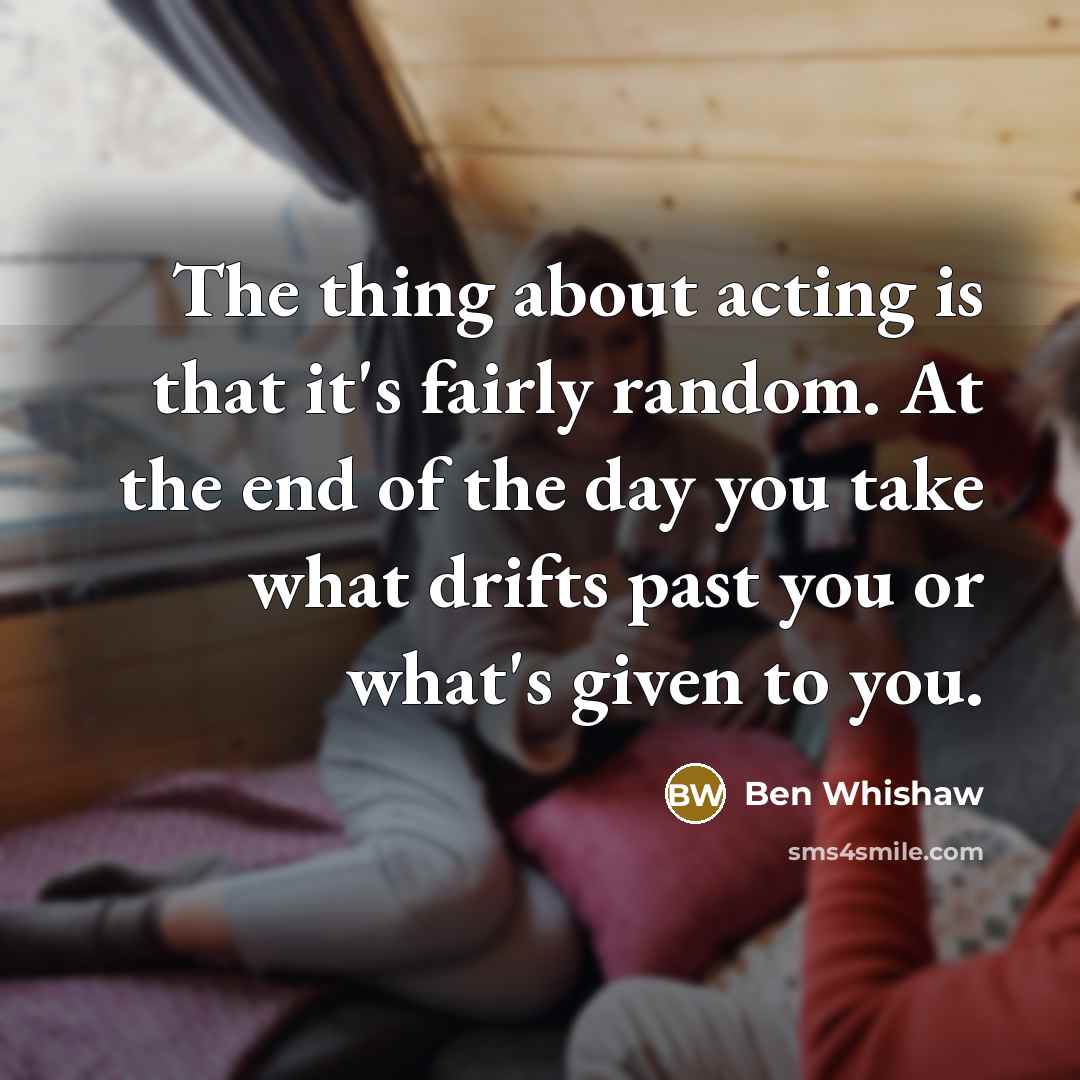 “The thing about acting is that it's fairly random. At…” quote by Ben Whishaw
