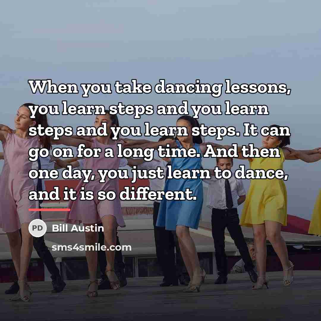 “When you take dancing lessons, you learn steps and you…” quote by Bill Austin