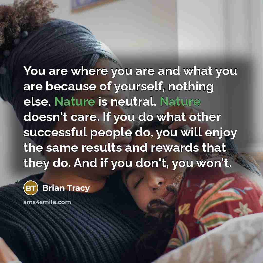 “You are where you are and what you are because…” quote by Brian Tracy