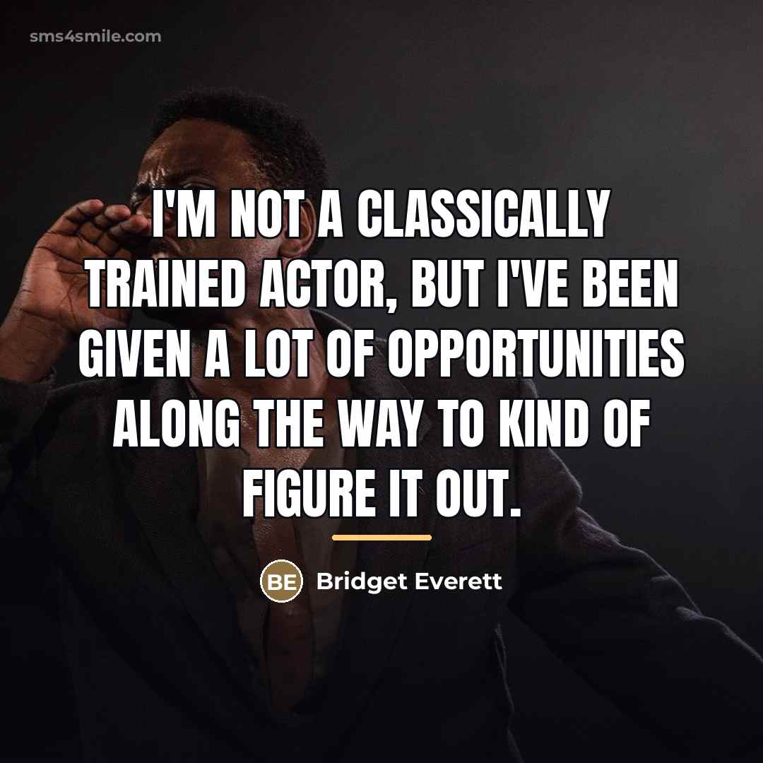 “I'm not a classically trained actor, but I've been given…” quote by Bridget Everett