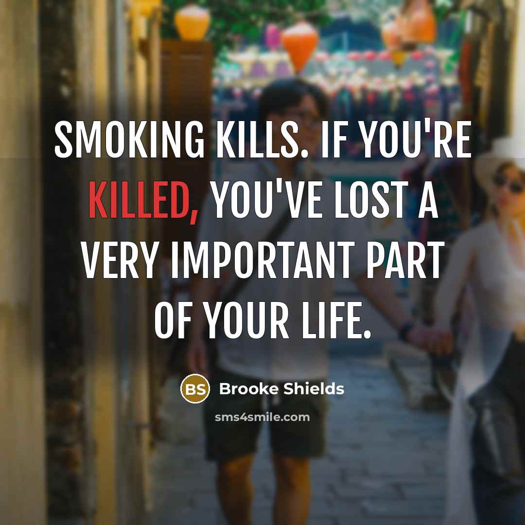 “Smoking kills. If you're killed, you've lost a very important…” quote by Brooke Shields