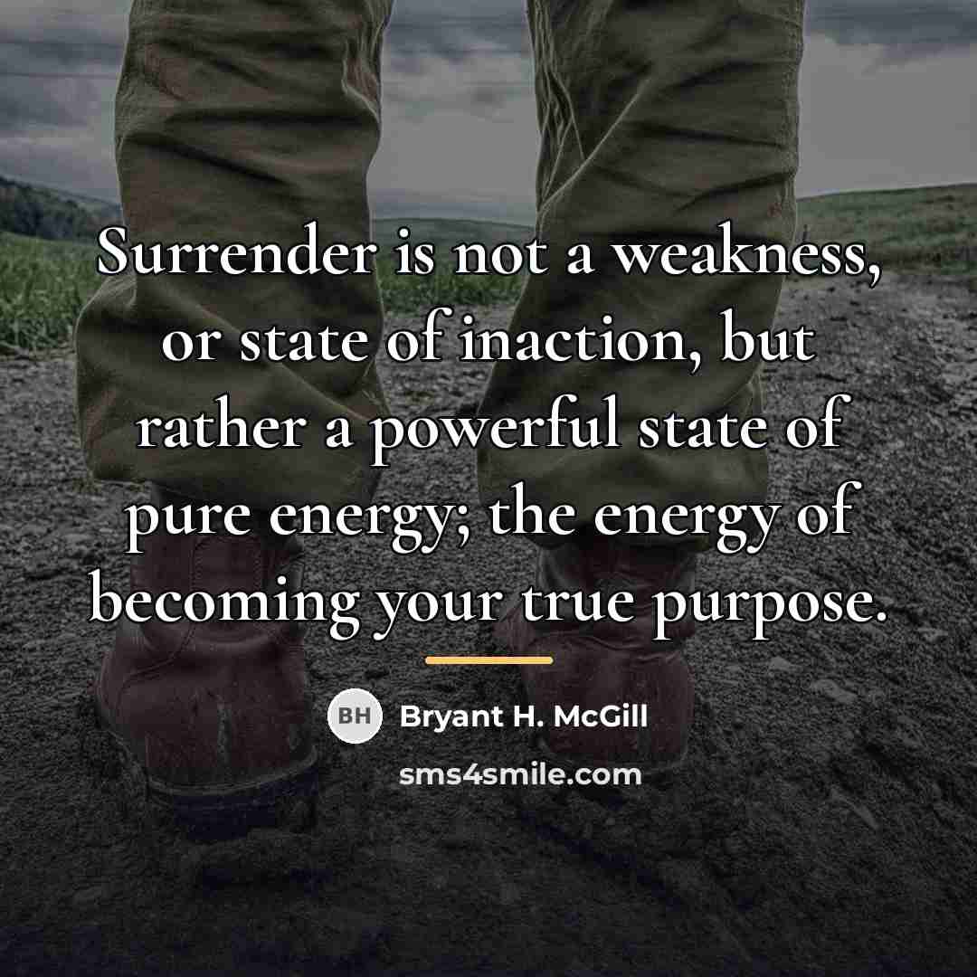 “Surrender is not a weakness, or state of inaction, but…” quote by Bryant H. McGill