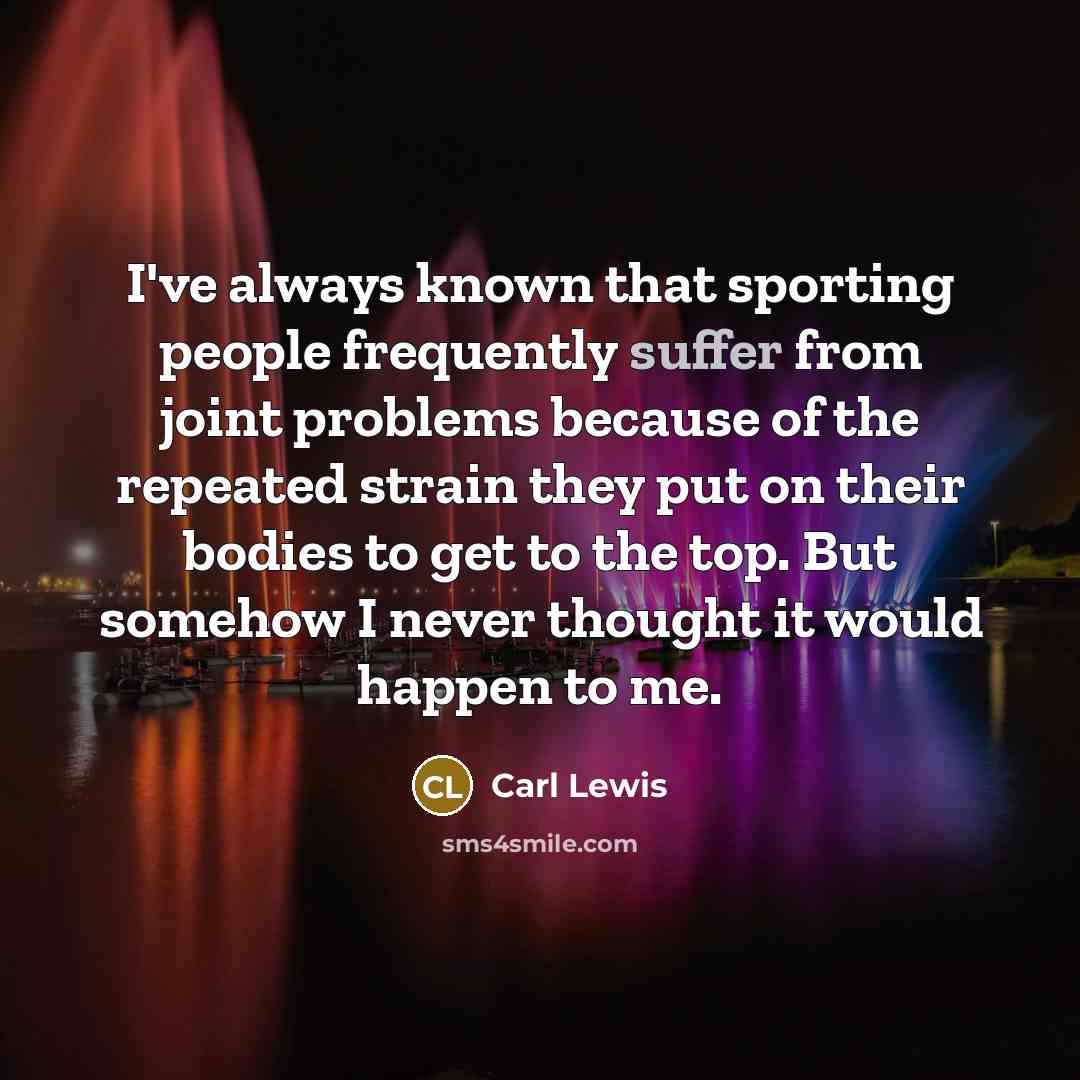 “I've always known that sporting people frequently suffer from joint…” quote by Carl Lewis