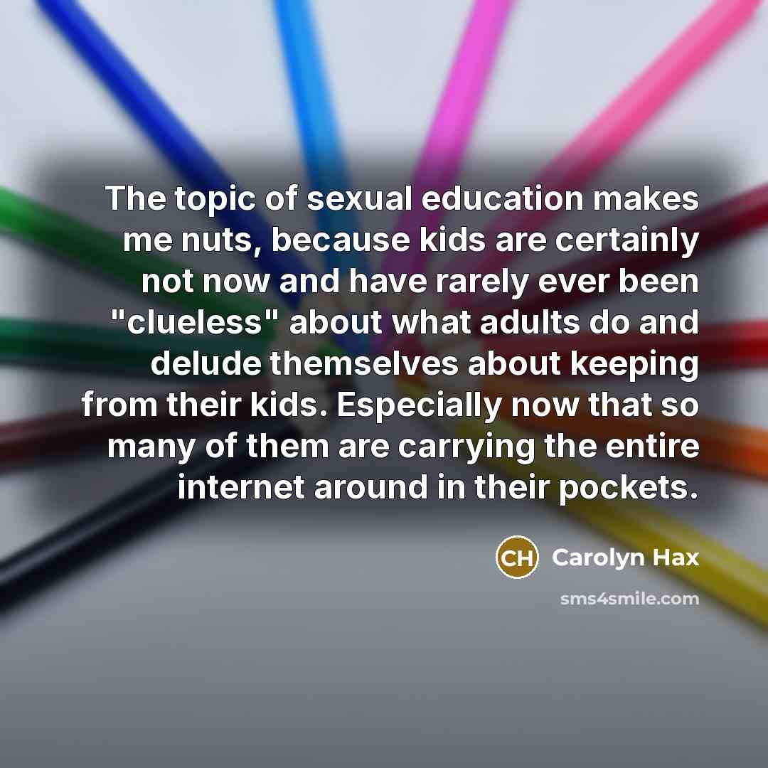 “The topic of sexual education makes me nuts, because kids…” quote by Carolyn Hax