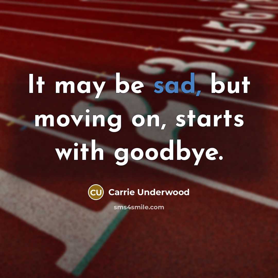 “It may be sad, but moving on, starts with goodbye.…” quote by Carrie Underwood