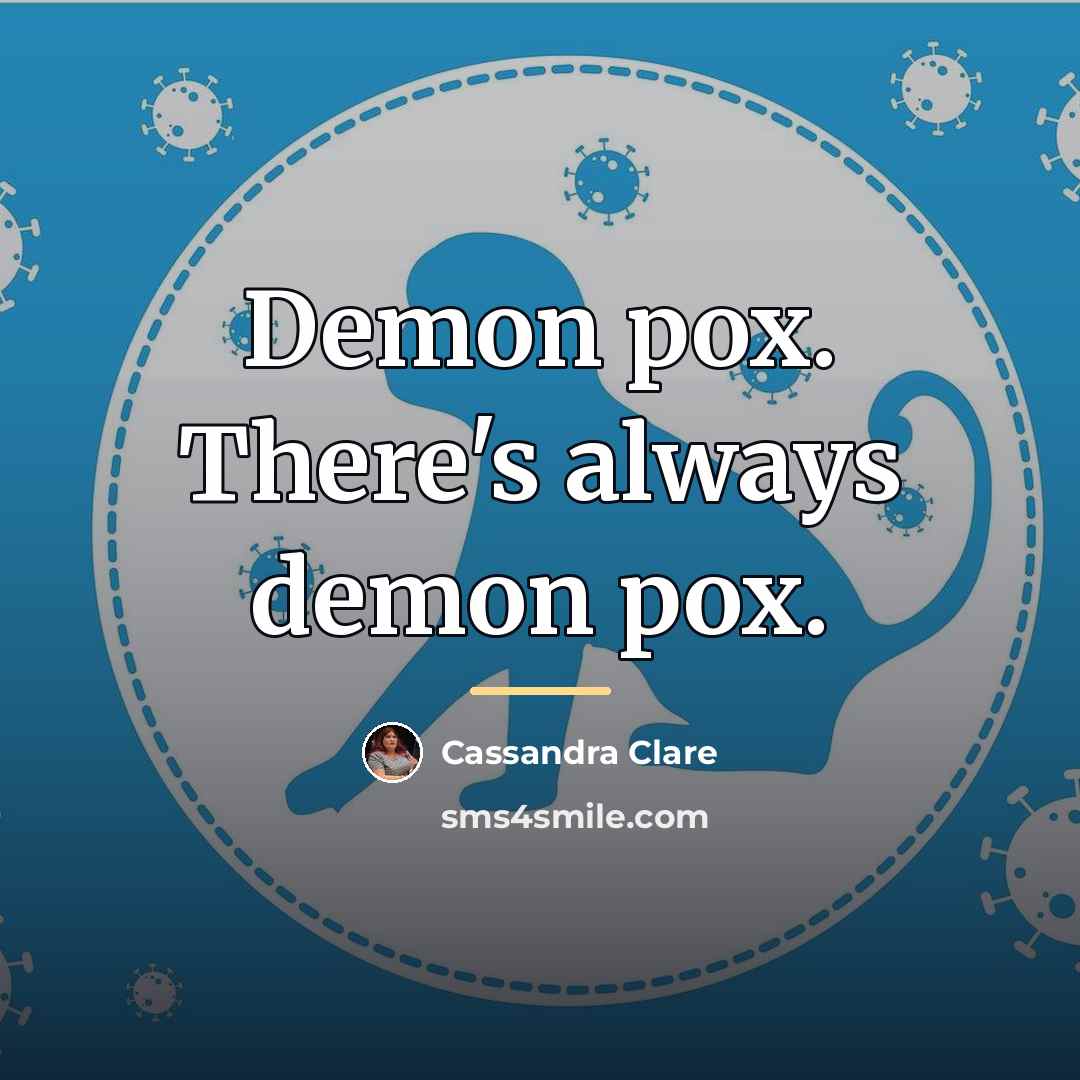 “Demon pox. There's always demon pox.…” quote by Cassandra Clare