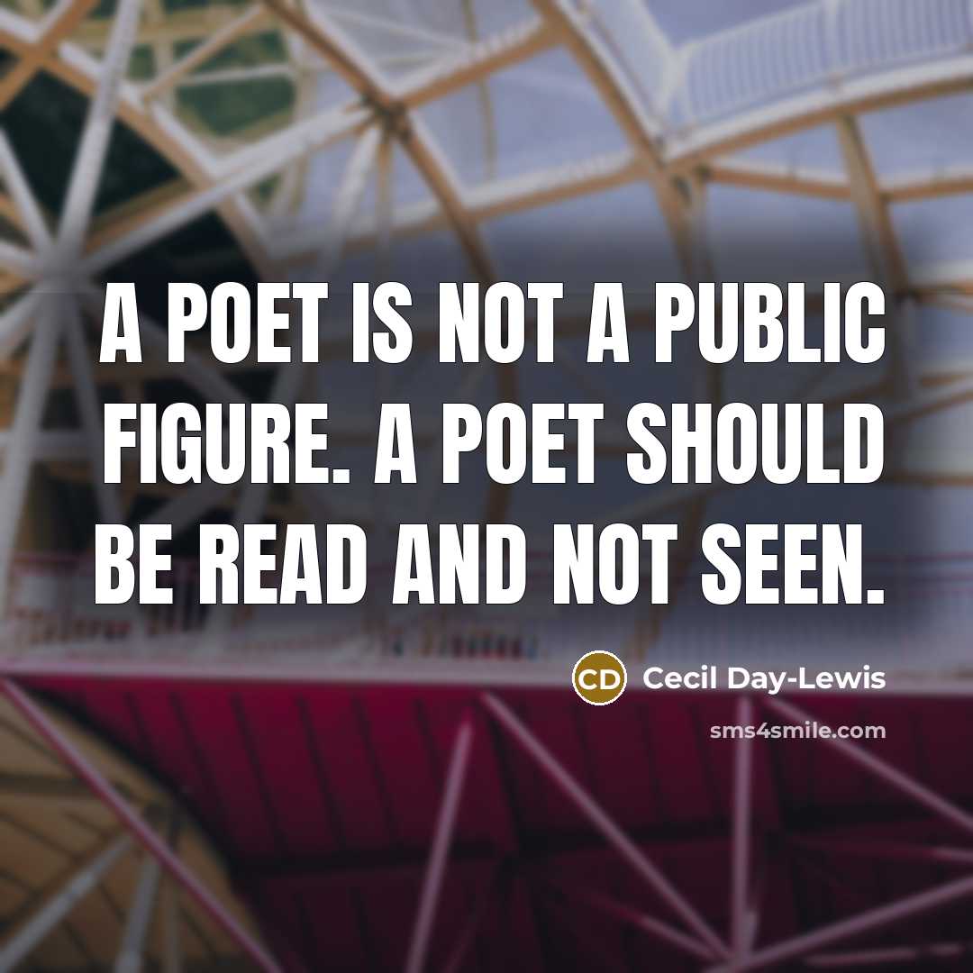 “A poet is not a public figure. A poet should…” quote by Cecil Day-Lewis