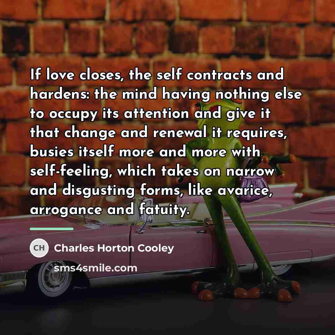 “If love closes, the self contracts and hardens: the mind…” quote by Charles Horton Cooley