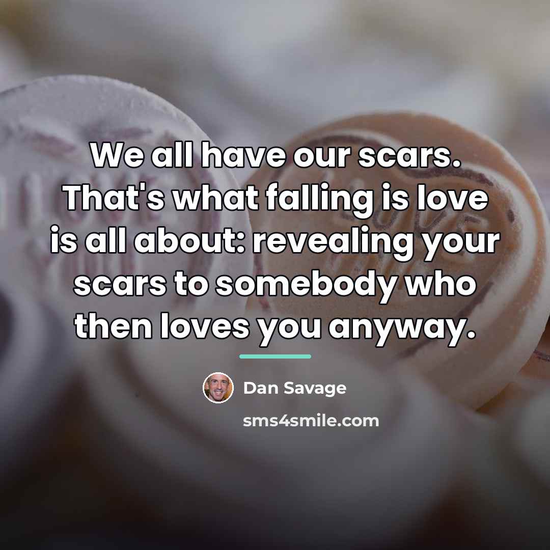 “We all have our scars. That's what falling is love…” quote by Dan Savage