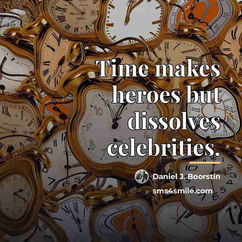“Time makes heroes but dissolves celebrities.…” quote by Daniel J. Boorstin
