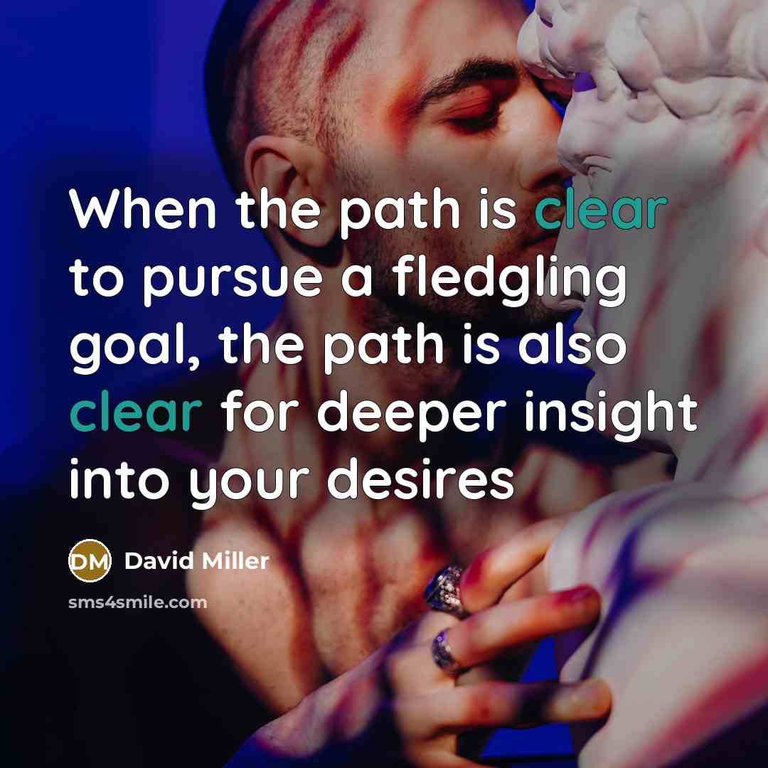 “When the path is clear to pursue a fledgling goal,…” quote by David Miller