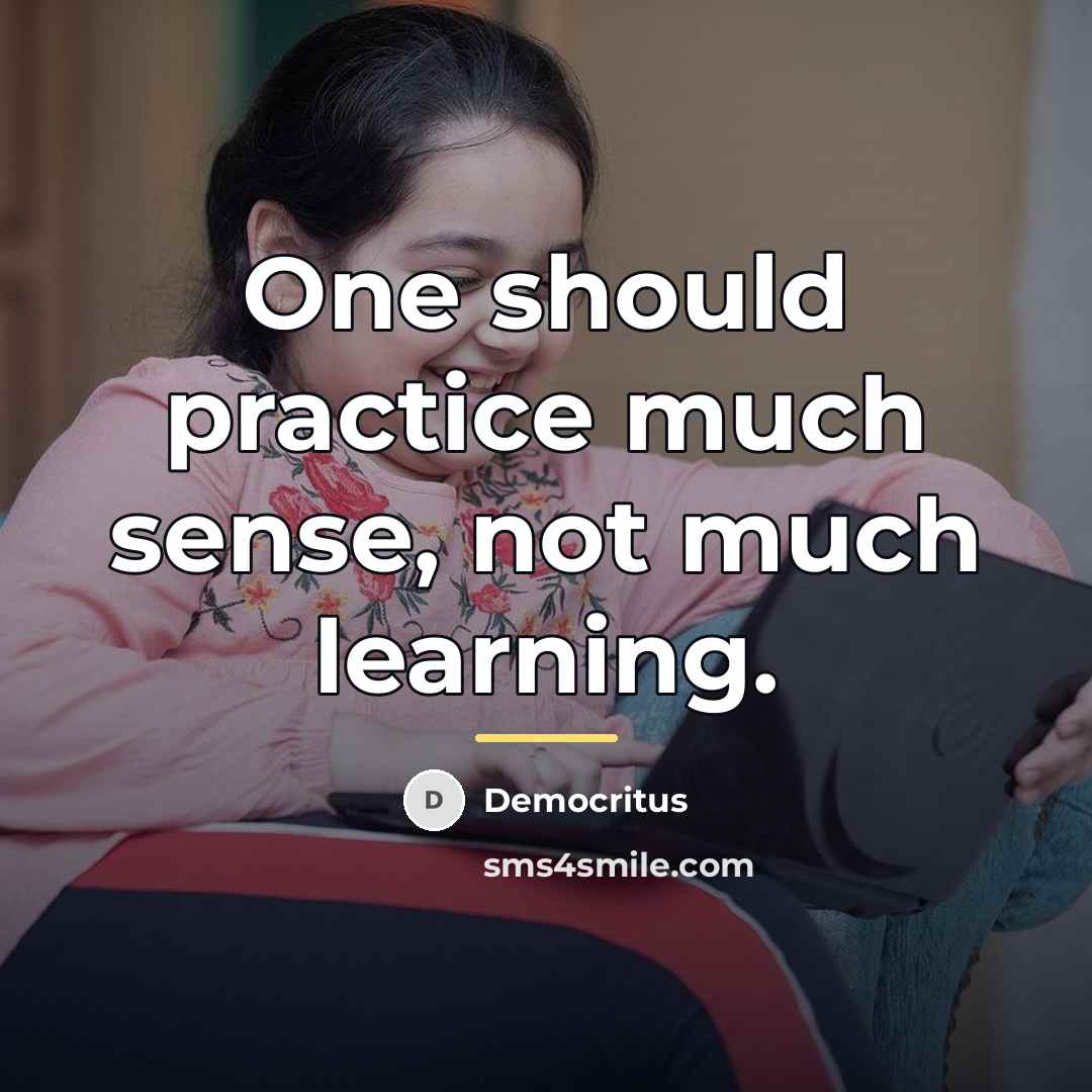 “One should practice much sense, not much learning.…” quote by Democritus