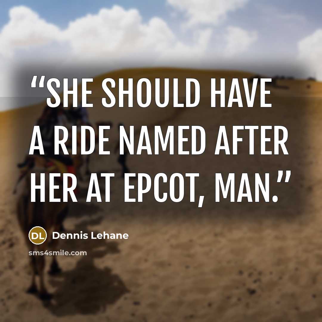 “She should have a ride named after her at Epcot, man.” quote by Dennis Lehane