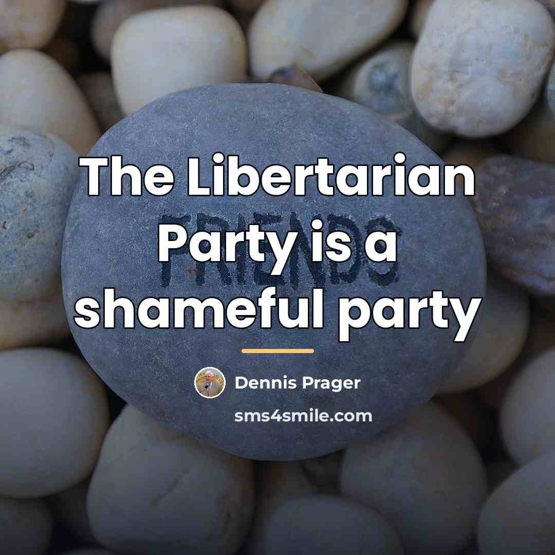 “The Libertarian Party is a shameful party…” quote by Dennis Prager