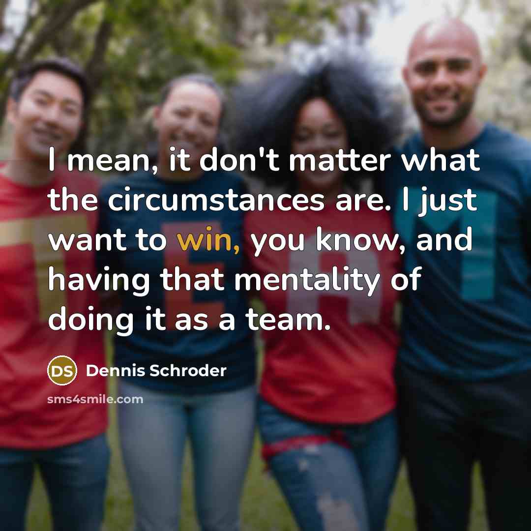“I mean, it don't matter what the circumstances are. I…” quote by Dennis Schroder
