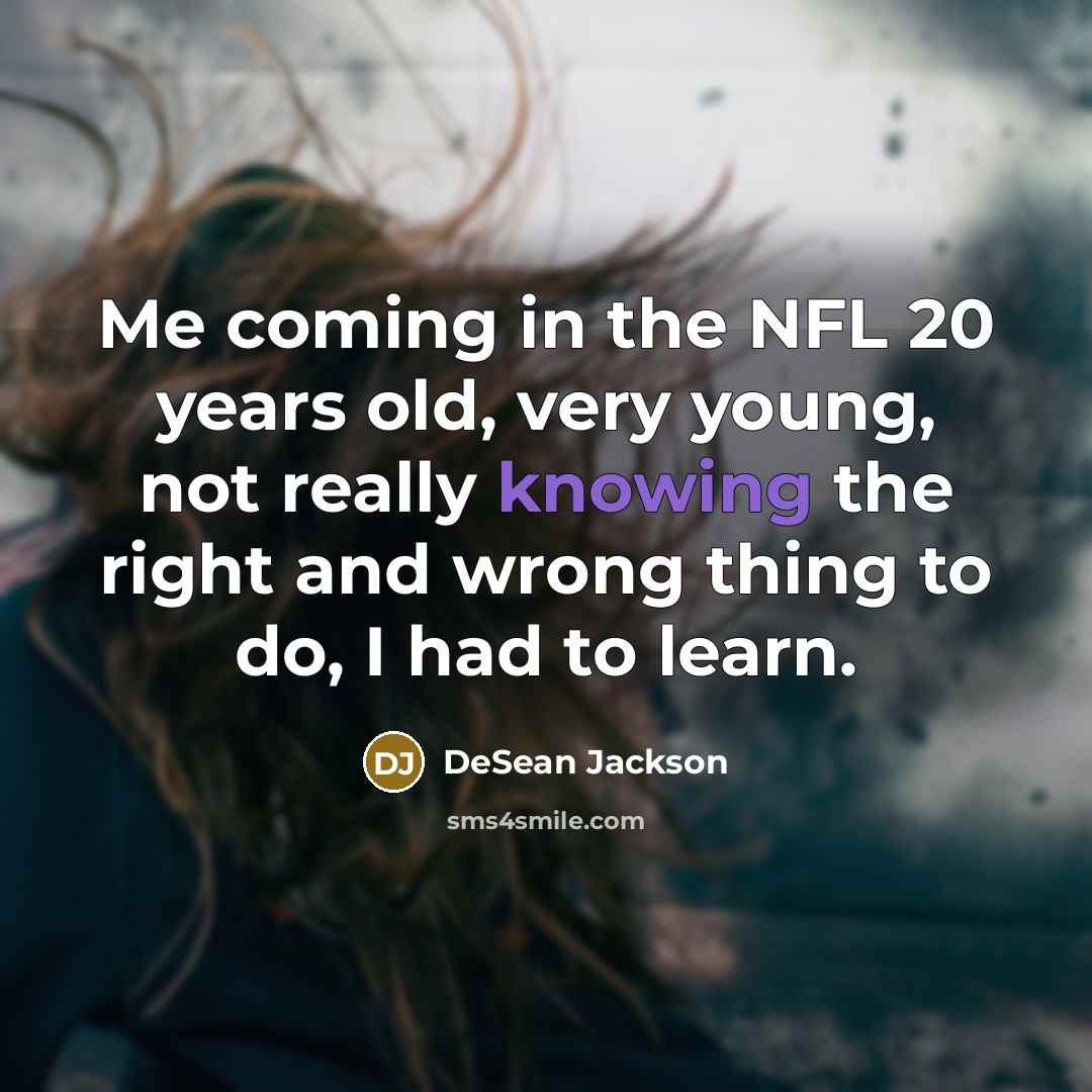 “Me coming in the NFL 20 years old, very young,…” quote by DeSean Jackson