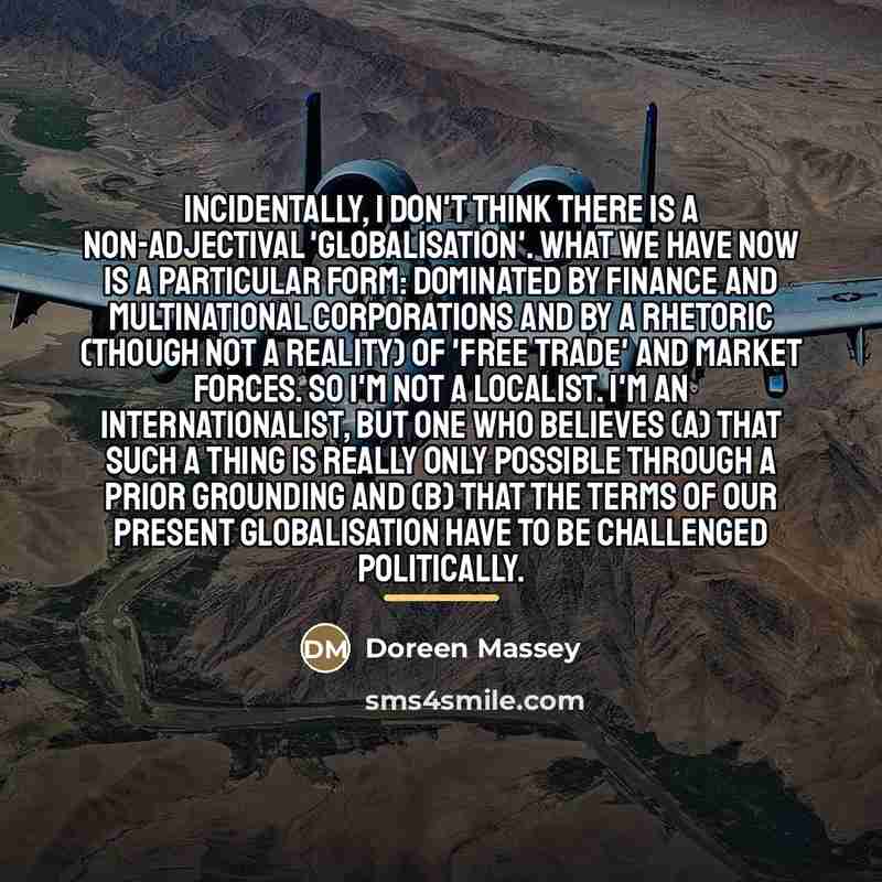 “Incidentally, I don't think there is a non-adjectival 'globalisation'. What…” quote by Doreen Massey